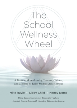 Paperback School Wellness Wheel: A Framework Addressing Trauma, Culture, and Mastery to Raise Student Achievement Book