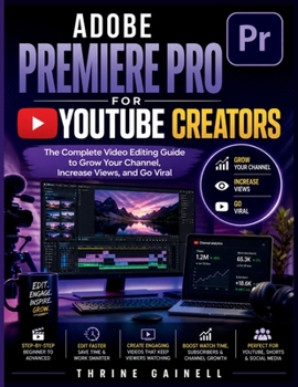 Paperback Adobe Premiere Pro for YouTube Creators: The Complete Video Editing Guide to Grow Your Channel, Increase Views, and Go Viral Book