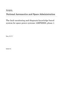 Paperback The Fault Monitoring and Diagnosis Knowledge-Based System for Space Power Systems: Amperes, Phase 1 Book