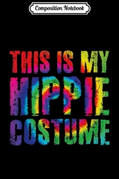Composition Notebook: This Is My Hippie Costume Halloween Easy Lazy Cosplay Outfit  Journal/Notebook Blank Lined Ruled 6x9 100 Pages