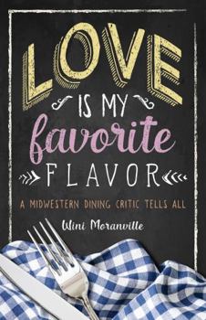 Paperback Love Is My Favorite Flavor: A Midwestern Dining Critic Tells All Book