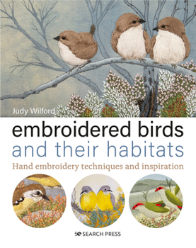 Hardcover Embroidered Birds and Their Habitats: Hand Embroidery Techniques and Inspiration Book