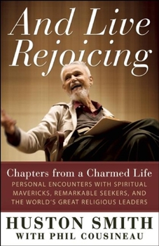 Paperback And Live Rejoicing: Chapters from a Charmed Life -- Personal Encounters with Spiritual Mavericks, Remarkable Seekers, and the World's Grea Book