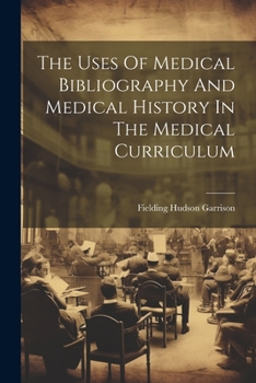 Paperback The Uses Of Medical Bibliography And Medical History In The Medical Curriculum Book