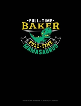 Paperback Full Time Baker Full Time Mamasaurus: Graph Paper Notebook - 0.25 Inch (1/4") Squares Book