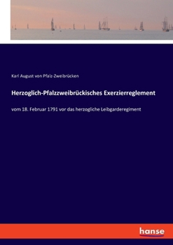 Paperback Herzoglich-Pfalzzweibrückisches Exerzierreglement: vom 18. Februar 1791 vor das herzogliche Leibgarderegiment [German] Book