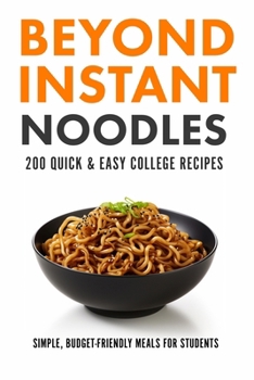 Paperback Beyond Instant Noodles. 200 Quick and Easy College Recipes: Simple, Budget Friendly Meals for Students Book