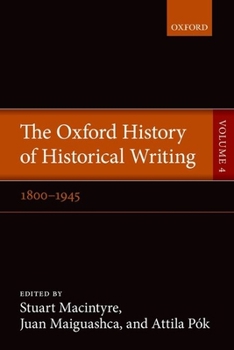 The Oxford History of Historical Writing, Vol. 4: 1800-1945 - Book #4 of the Oxford History of Historical Writing