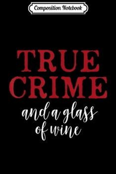 Composition Notebook: True Crime Wine Lover Quote Fan TV Shows Gag Gift Women  Journal/Notebook Blank Lined Ruled 6x9 100 Pages
