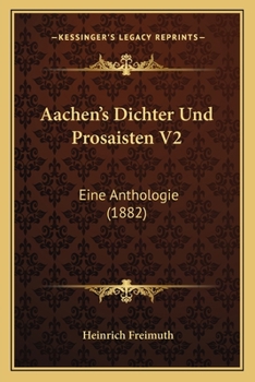 Paperback Aachen's Dichter Und Prosaisten V2: Eine Anthologie (1882) [German] Book