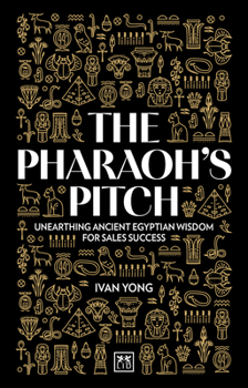 The Pharaoh's Pitch: Unearthing ancient Egyptian wisdom for sales success
