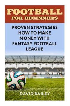Paperback Football For Beginners: Proven Strategies How To Make Money With Fantasy Football League Book