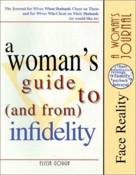 Paperback A Woman's Guide to and from Infidelity: The Journal for Wives Whose Husbands Cheat on Them and for Wives Who Cheat on Their Husbands Book