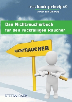 Paperback Das Nichtraucherbuch für den rückfälligen Raucher: das back-prinzip: zurück zum Ursprung [German] Book