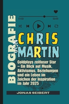 Paperback Biografie Von Chris Martin: Coldplays zeitloser Star - Ein Blick auf Musik, Aktivismus, Beziehungen und ein Leben im Zeichen der Inspiration im Jahr 2 [German] Book
