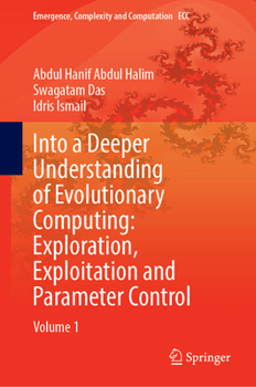 Hardcover Into a Deeper Understanding of Evolutionary Computing: Exploration, Exploitation, and Parameter Control: Volume 1 Book