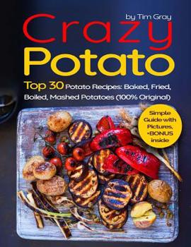 Paperback Crazy Potato: Top 30 Potato Recipes: Baked, Fried, Boiled, Mashed potatoes (100% original) Book