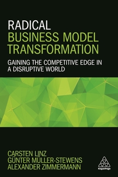 Paperback Radical Business Model Transformation: Gaining the Competitive Edge in a Disruptive World Book