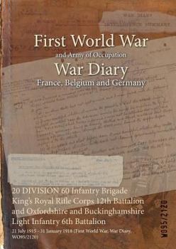 20 DIVISION 60 Infantry Brigade King's Royal Rifle Corps 12th Battalion and Oxfordshire and Buckinghamshire Light Infantry 6th Battalion : 21 July 1915 ... 1918
