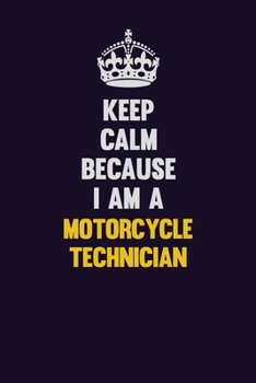 Paperback Keep Calm Because I Am A Motorcycle Technician: Motivational and inspirational career blank lined gift notebook with matte finish Book
