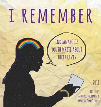 Paperback I Remember: Indianapolis Youth Write about Their Lives 2016 Book