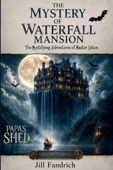 The Mystery of Waterfall Mansion (Papa's Shed: The Mystifying Adventures of Master Seton)