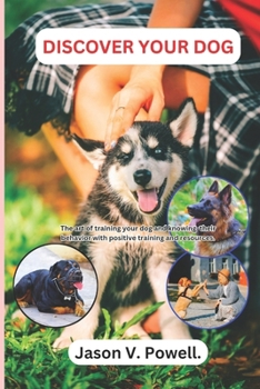 DISCOVER YOUR DOG: The art of training your dog and knowing their behavior with positive training and resources.