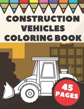 Paperback Construction Vehicles Coloring Book: Color Pages with Cool Cranes, Tractors, Diggers, Trucks and Dumpers in Construction Site Scenes for Kids Book