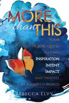 Paperback More Than This: Your Heroic Quest to Find Inspiration, Intent, Impact and Insight in a Broken World Book