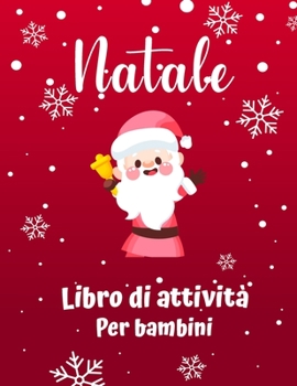 Libro di attività di Natale per bambini di età 4-8: Un divertente gioco di cartelle di lavoro per bambini per l'apprendimento, la colorazione di Babbo ... a disegnare e altro!
