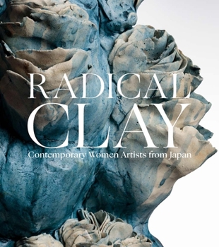 Hardcover Radical Clay: Contemporary Women Artists from Japan Book