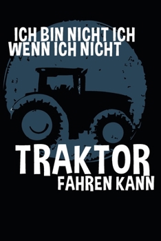 ich bin nicht ich, wenn ich nicht Traktor Fahren kann: A5 110 Seiten Punkteraster I Notizbuch I Landwirt I Landwirtschaft I Bauer I Trecker I Traktor I Geschenk (German Edition)