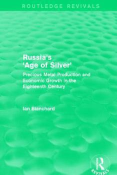 Paperback Russia's 'Age of Silver' (Routledge Revivals): Precious-Metal Production and Economic Growth in the Eighteenth Century Book