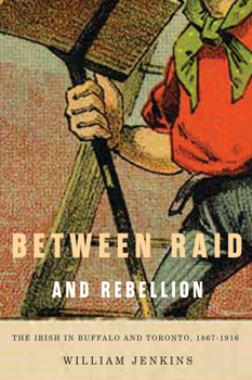 Paperback Between Raid and Rebellion: The Irish in Buffalo and Toronto, 1867-1916 Book