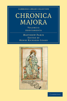 Matthaei Parisiensis Chronica Majora, Volume 6: Additamenta - Book #6 of the Chronica Majora