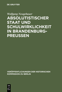 Absolutistischer Staat Und Schulwirklichkeit in Brandenburg-Preussen. Mit Einer Einfuhrung Von Otto Busch