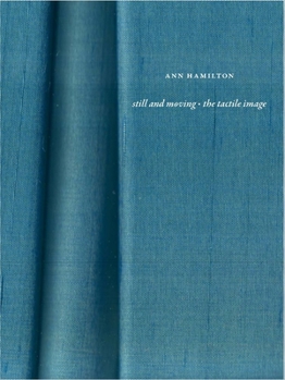 Hardcover Ann Hamilton: Still and Moving - The Tactile Image Book