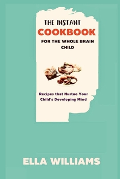 Paperback The Instant Cookbook for The Whole Brain Child: Recipes that Nurtue Your Child's Developing Mind Book