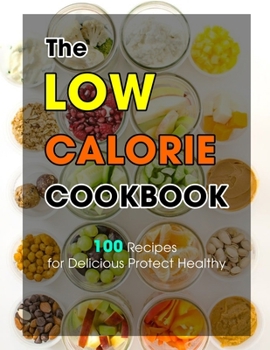 Paperback The Low Calorie Cookbook: 100 Recipes for Delicious Protect Healthy Book