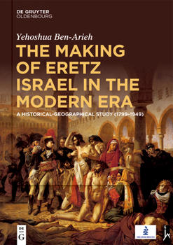 Hardcover The Making of Eretz Israel in the Modern Era: A Historical-Geographical Study (1799-1949) Book