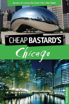Paperback Cheap Bastard's(tm) Guide to Chicago: Secrets of Living the Good Life--For Free! Book