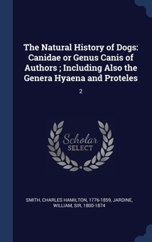 The Natural History of Dogs: Canidae or Genus Canis of Authors - Book  of the Naturalist's Library