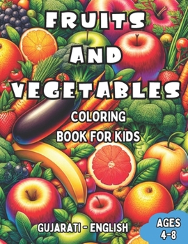 Gujarati - English Fruits and Vegetables Coloring Book for Kids Ages 4-8: Bilingual Coloring Book with English Translations | Color and Learn Gujarati ... Books for Children (English-Gujarati))