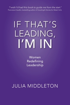 Paperback If That's Leading, I'm In: Women Redefining Leadership Book