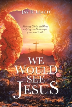 Paperback We Would See Jesus: Making Christ Visible to a Dying World Through Grace and Truth Book