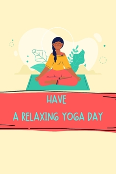 Paperback Have a Relaxing Yoga Day: Yoga Teacher Class Planner Lessons Sequence Mantra Notebook. Create Your Own Inspirational Yoga Quotes Book