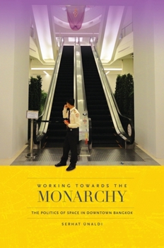 Hardcover Working Towards the Monarchy: The Politics of Space in Downtown Bangkok Book