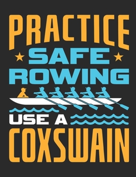 Practice Safe Rowing Use A Coxswain: Rowing Notebook, Blank Paperback Book for writing notes, 150 pages, college ruled