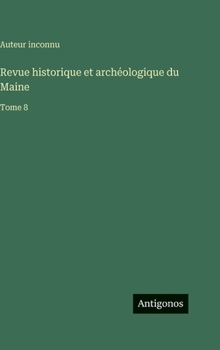Revue historique et archéologique du Maine: Tome 8