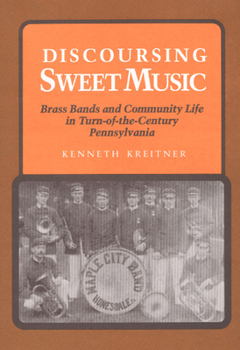 Hardcover Discoursing Sweet Music: Brass Bands and Community Life in Turn-Of-The-Century Pennsylvania Book